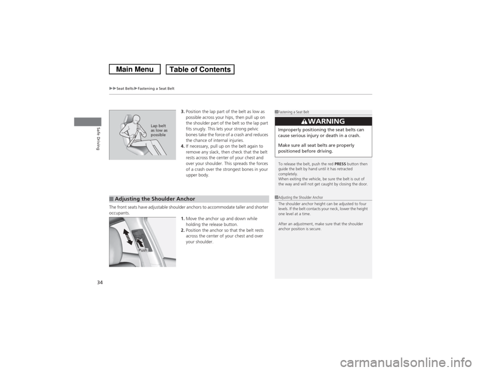 HONDA CIVIC 2013 9.G Owners Manual uuSeat Belts uFastening a Seat Belt
34Safe Driving
3. Position the lap part of the belt as low as 
possible across your hips, then pull up on 
the shoulder part of the belt so the lap part 
fits snugl