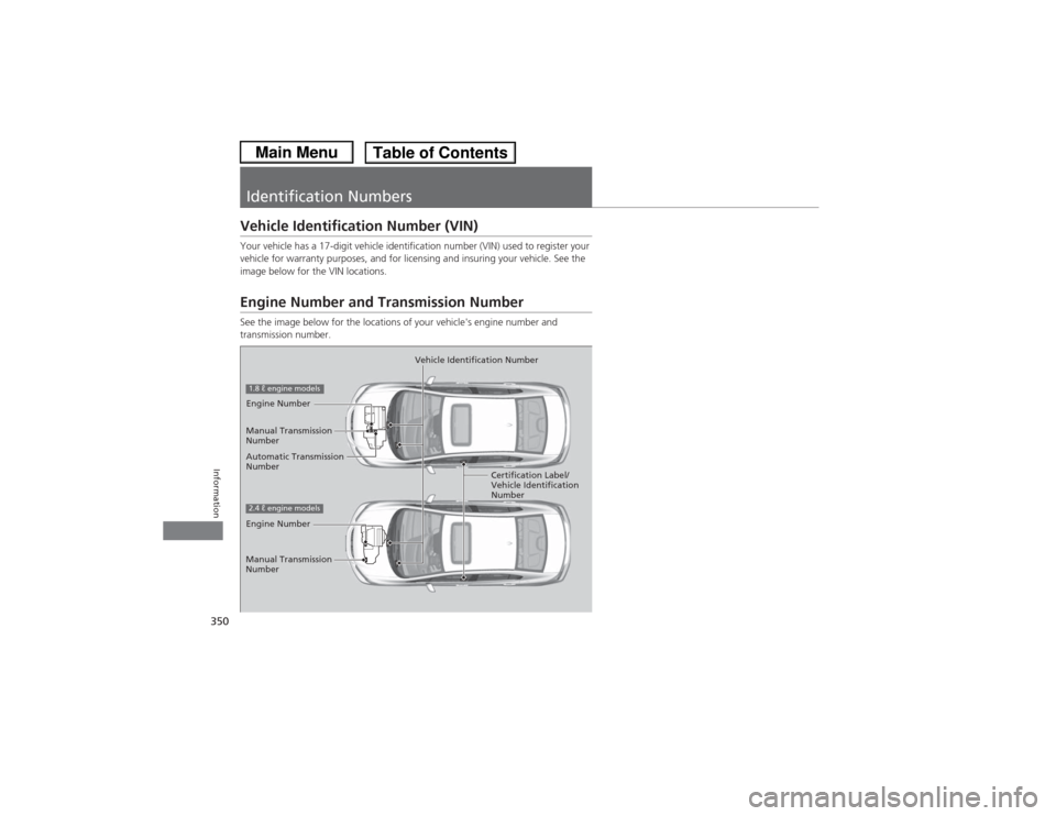 HONDA CIVIC 2013 9.G Owners Manual 350Information
Identification NumbersVehicle Identification Number (VIN)Your vehicle has a 17-digit vehicle identification number (VIN) used to register your
vehicle for warranty purposes, and for li HONDA CIVIC 2013 9.G Owners Manual 350Information
Identification NumbersVehicle Identification Number (VIN)Your vehicle has a 17-digit vehicle identification number (VIN) used to register your
vehicle for warranty purposes, and for li