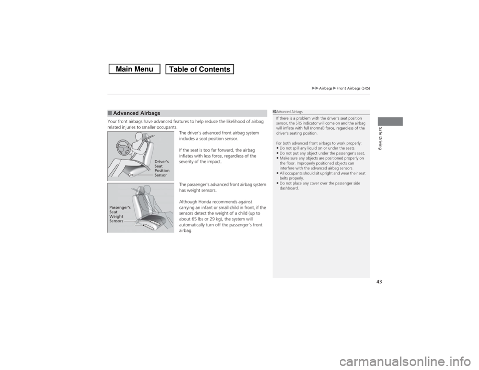 HONDA CIVIC 2013 9.G Service Manual 43
uuAirbags uFront Airbags (SRS)
Safe Driving
Your front airbags have advanced features to help reduce the likelihood of airbag 
related injuries to smaller occupants.
The drivers advanced front air