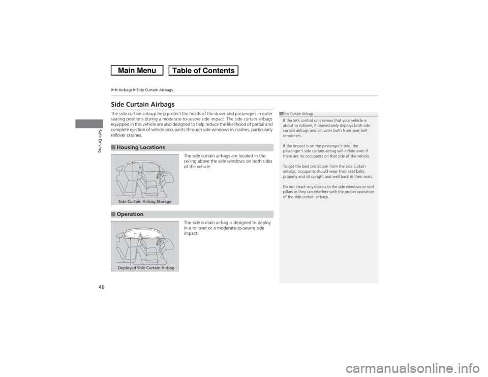 HONDA CIVIC 2013 9.G Service Manual 46
uuAirbags uSide Curtain Airbags
Safe Driving
Side Curtain AirbagsThe side curtain airbags help protect the heads of the driver and passengers in outer 
seating positions during a moderate-to-severe
