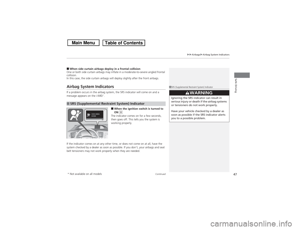 HONDA CIVIC 2013 9.G Owners Manual Continued
47
uuAirbags uAirbag System Indicators
Safe Driving
■When side curtain airbags deploy in a frontal collision
One or both side curtain airbags may inflate in a moderate-to-severe angled fro