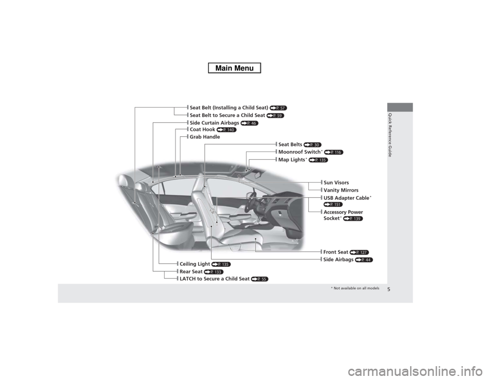 HONDA CIVIC 2013 9.G Owners Manual 5Quick Reference Guide
❙Seat Belt to Secure a Child Seat
(P 59)
❙Seat Belt (Installing a Child Seat)
(P 57)
❙Sun Visors❙Vanity Mirrors
❙Moonroof Switch
* (P 116)
❙Map Lights
* (P 135)
HONDA CIVIC 2013 9.G Owners Manual 5Quick Reference Guide
❙Seat Belt to Secure a Child Seat
(P 59)
❙Seat Belt (Installing a Child Seat)
(P 57)
❙Sun Visors❙Vanity Mirrors
❙Moonroof Switch
* (P 116)
❙Map Lights
* (P 135)