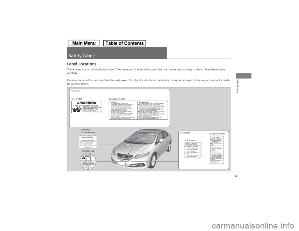 HONDA CIVIC 2013 9.G Owners Manual 63Safe Driving
Safety LabelsLabel LocationsThese labels are in the locations shown. They warn you of potential hazards that can cause serious injury or death. Read these labels 
carefully.
If a label 