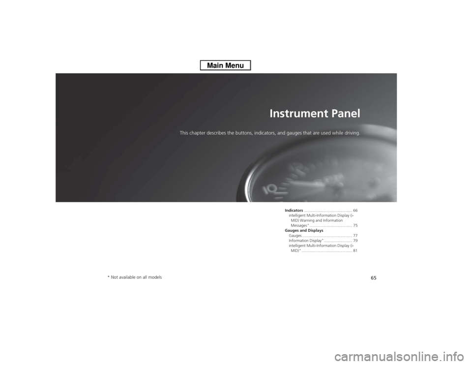 HONDA CIVIC 2013 9.G Repair Manual 65
Instrument Panel
This chapter describes the buttons, indicators, and gauges that are used while driving.
Indicators............................................ 66
intelligent Multi-Information Disp