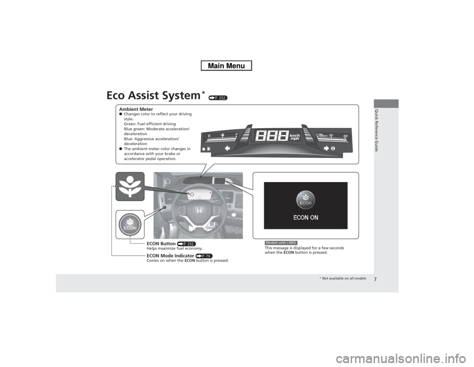 HONDA CIVIC 2013 9.G Owners Manual 7Quick Reference Guide
Eco Assist System
* (P 232)
Ambient Meter●Changes color to reflect your driving 
style.
Green: Fuel efficient driving
Blue green: Moderate acceleration/
deceleration
Blue: Agg