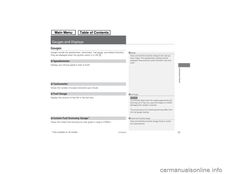 HONDA CIVIC 2013 9.G Manual PDF 77
Continued
Instrument Panel
Gauges and DisplaysGaugesGauges include the speedometer, tachometer, fuel gauge, and related indicators. 
They are displayed when the ignition switch is in ON 
(w.
Displa