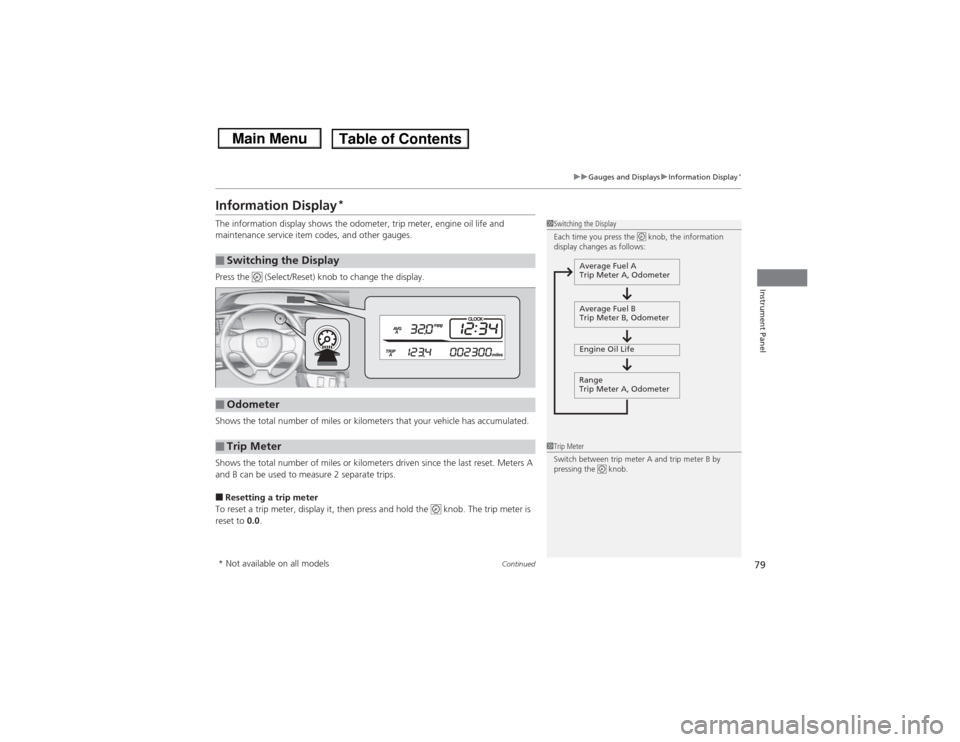 HONDA CIVIC 2013 9.G Owners Manual 79
uuGauges and Displays uInformation Display
*
Continued
Instrument Panel
Information Display
*
The information display shows the odometer, trip meter, engine oil life and 
maintenance service item c