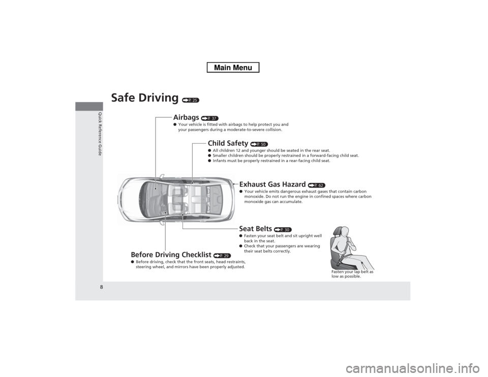 HONDA CIVIC 2013 9.G Owners Manual 8Quick Reference Guide
Safe Driving 
(P 25)
Airbags 
(P 37)
● Your vehicle is fitted with airbags to help protect you and 
your passengers during a moderate-to-severe collision.
Child Safety 
(P 50)