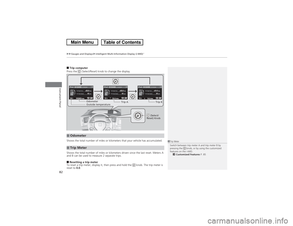 HONDA CIVIC 2013 9.G Manual Online uuGauges and Displays uintelligent Multi-Information Display (i-MID)
*
82Instrument Panel
■Trip computer
Press the   (Select/Reset) knob to change the display.
Shows the total number of miles or kil