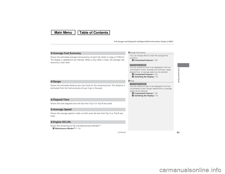 HONDA CIVIC 2013 9.G Owners Manual Continued
83
uuGauges and Displays uintelligent Multi-Info rmation Display (i-MID)
*
Instrument Panel
Shows the estimated average fuel economy of each trip meter in mpg or l/100 km. 
The display is up
