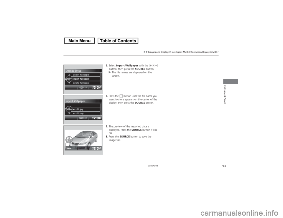 HONDA CIVIC 2013 9.G Owners Manual 93
uuGauges and Displays uintelligent Multi-Info rmation Display (i-MID)
*
Continued
Instrument Panel
5.Select Import Wallpaper with the
(+ / (-
button, then press the SOURCE button.
u The file nam HONDA CIVIC 2013 9.G Owners Manual 93
uuGauges and Displays uintelligent Multi-Info rmation Display (i-MID)
*
Continued
Instrument Panel
5.Select Import Wallpaper with the
(+ / (-
button, then press the SOURCE button.
u The file nam