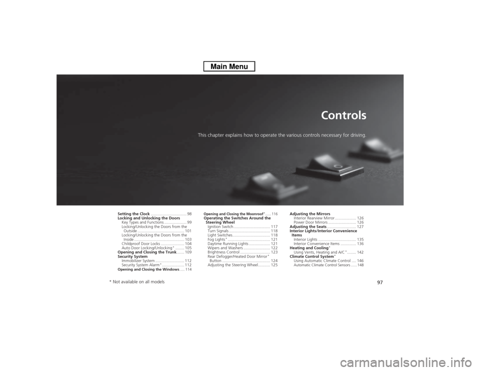 HONDA CIVIC 2013 9.G Owners Manual 97
Controls
This chapter explains how to operate the various controls necessary for driving.
Setting the Clock................................ 98
Locking and Unlocking the Doors
Key Types and Function