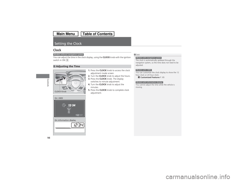 HONDA CIVIC 2013 9.G Owners Manual 98Controls
Setting the ClockClockYou can adjust the time in the clock display, using the CLOCK knob with the ignition 
switch in ON 
(w.
1.Press the  CLOCK knob to access the clock 
adjustment mode sc