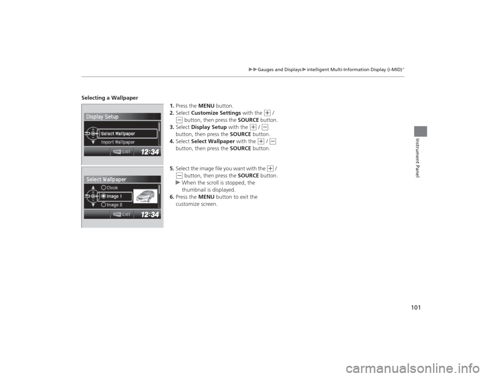 HONDA CIVIC 2014 9.G Owners Manual 101
uuGauges and Displays uintelligent Multi-Information Display (i-MID)
*
Instrument Panel
Selecting a Wallpaper
1.Press the MENU button.
2. Select Customize Settings with the
(+
/
(-
button, HONDA CIVIC 2014 9.G Owners Manual 101
uuGauges and Displays uintelligent Multi-Information Display (i-MID)
*
Instrument Panel
Selecting a Wallpaper
1.Press the MENU button.
2. Select Customize Settings with the
(+
/
(-
button,