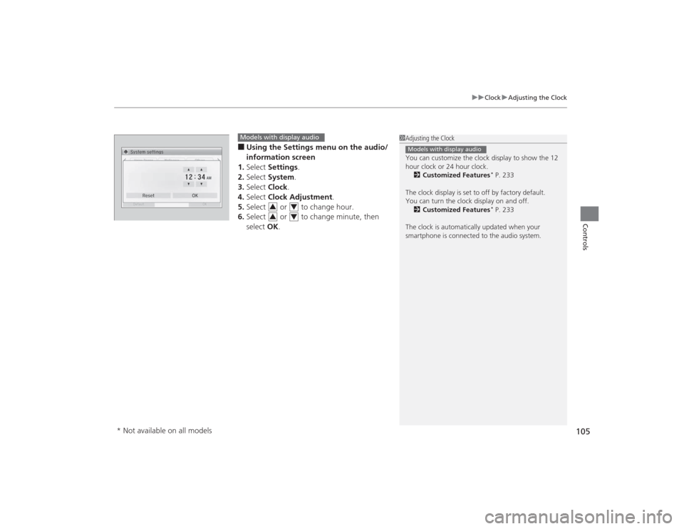 HONDA CIVIC 2014 9.G Owners Manual 105
uuClock uAdjusting the Clock
Controls
■Using the Settings menu  on the audio/
information screen
1. Select  Settings .
2. Select  System.
3. Select  Clock.
4. Select  Clock Adjustment .
5. Selec