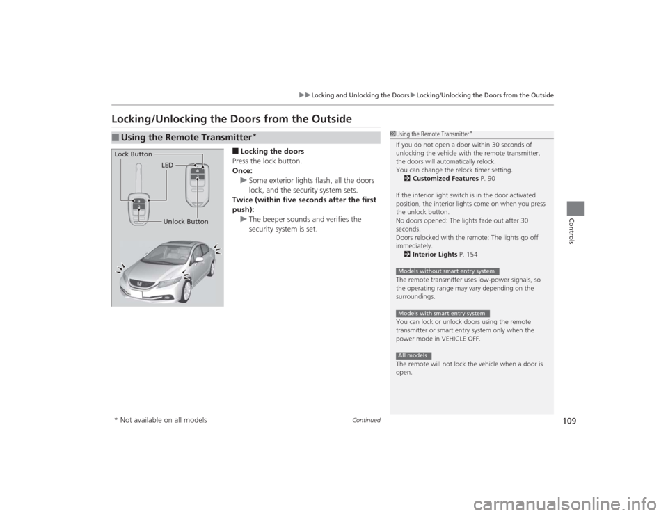 HONDA CIVIC 2014 9.G Owners Manual 109
uuLocking and Unlocking the Doors uLocking/Unlocking the Doors from the Outside
Continued
Controls
Locking/Unlocking the Doors from the Outside
■Locking the doors
Press the lock button.
Once: u HONDA CIVIC 2014 9.G Owners Manual 109
uuLocking and Unlocking the Doors uLocking/Unlocking the Doors from the Outside
Continued
Controls
Locking/Unlocking the Doors from the Outside
■Locking the doors
Press the lock button.
Once: u