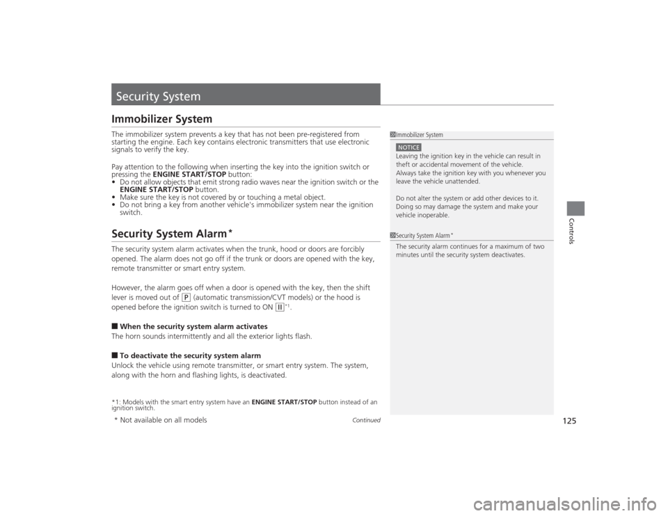 HONDA CIVIC 2014 9.G Owners Manual 125
Continued
Controls
Security SystemImmobilizer SystemThe immobilizer system prevents a key that has not been pre-registered from 
starting the engine. Each key contains electronic transmitters that