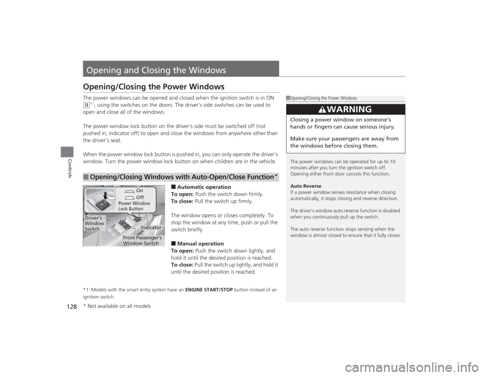 HONDA CIVIC 2014 9.G Owners Manual 128Controls
Opening and Closing the WindowsOpening/Closing the Power WindowsThe power windows can be opened and closed when the ignition switch is in ON (w
*1, using the switches on the doors. The dri
