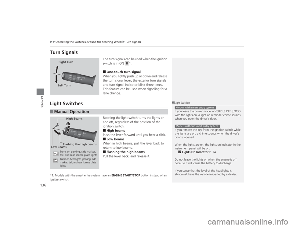 HONDA CIVIC 2014 9.G Owners Manual 136
uuOperating the Switches Around the Steering Wheel uTurn Signals
Controls
Turn Signals
The turn signals can be used when the ignition 
switch is in ON 
(w
*1.
■One-touch turn signal
When you lig