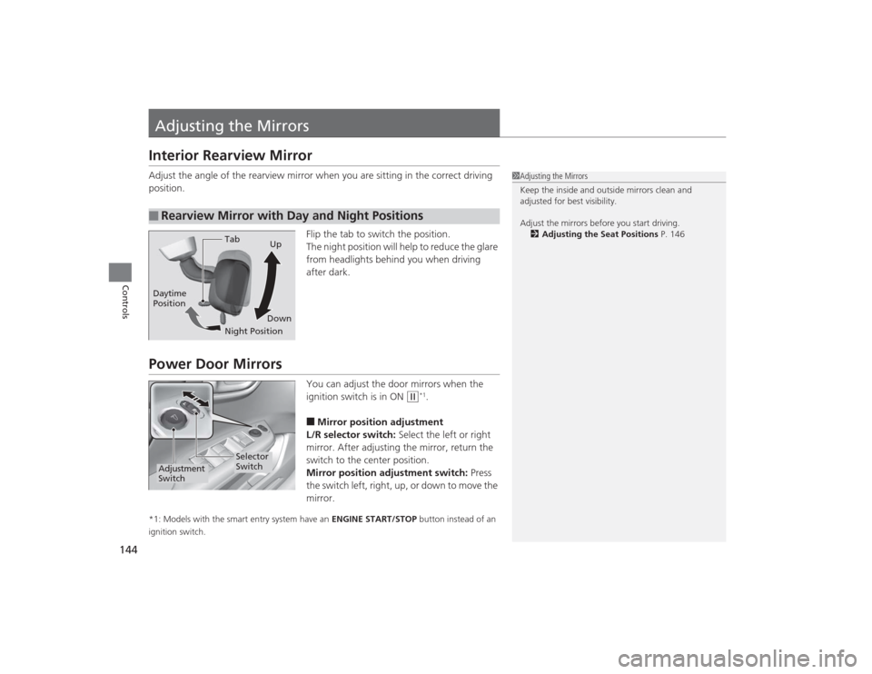 HONDA CIVIC 2014 9.G Owners Manual 144Controls
Adjusting the MirrorsInterior Rearview MirrorAdjust the angle of the rearview mirror when you are sitting in the correct driving 
position.Flip the tab to switch the position.
The night po