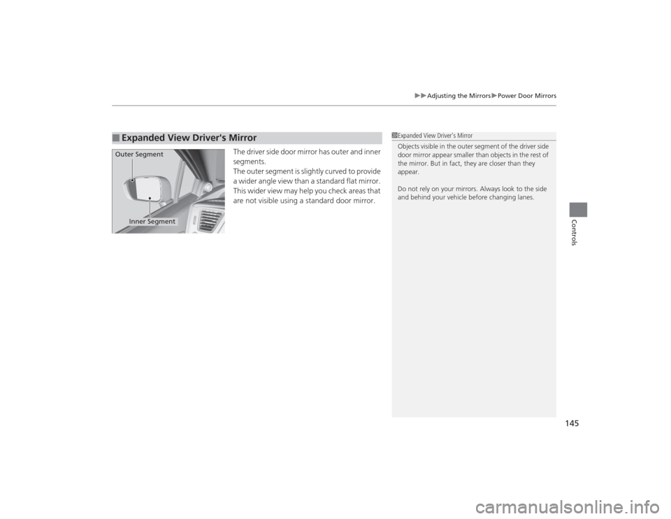 HONDA CIVIC 2014 9.G Owners Manual 145
uuAdjusting the Mirrors uPower Door Mirrors
Controls
The driver side door mirror has outer and inner 
segments.
The outer segment is slightly curved to provide 
a wider angle view than a standard 
