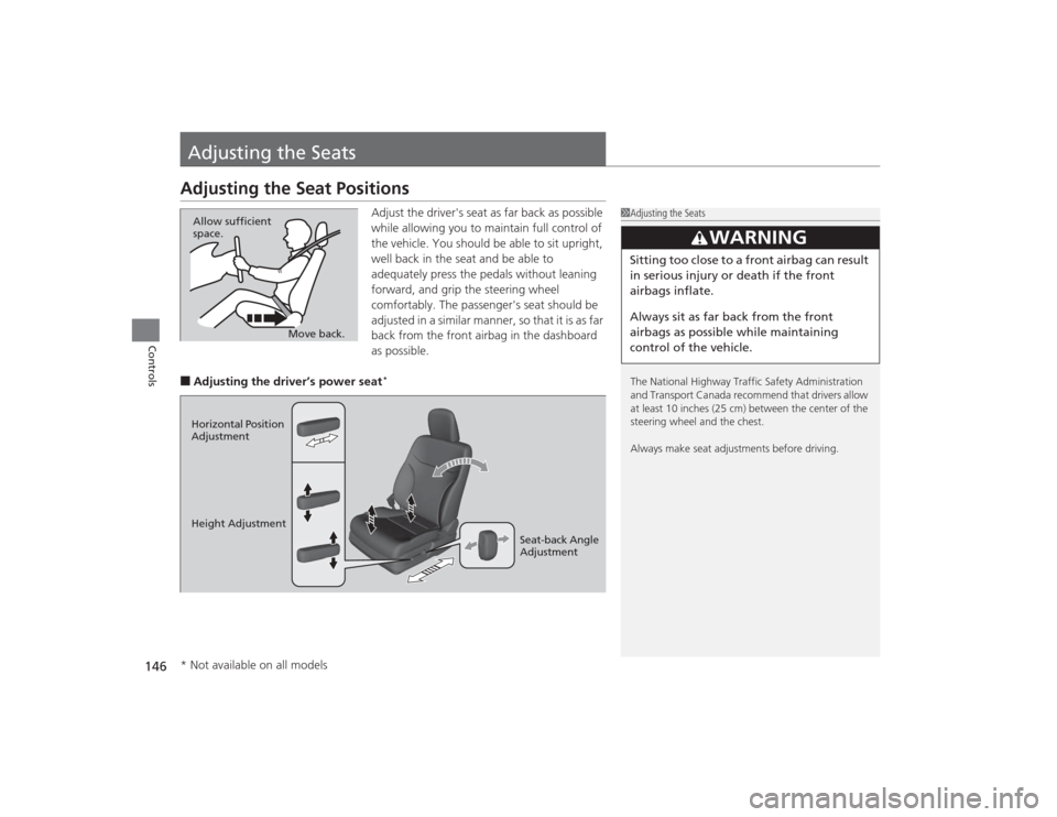 HONDA CIVIC 2014 9.G Owners Manual 146Controls
Adjusting the SeatsAdjusting the Seat Positions
Adjust the drivers seat as far back as possible 
while allowing you to maintain full control of 
the vehicle. You should be able to sit upr