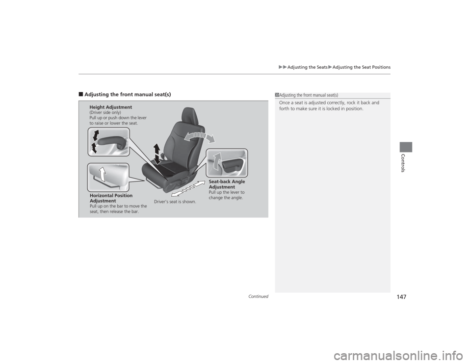 HONDA CIVIC 2014 9.G Owners Manual Continued
147
uuAdjusting the Seats uAdjusting the Seat Positions
Controls
■Adjusting the  front manual seat(s)
1Adjusting the front manual seat(s)
Once a seat is adjusted correctly, rock it back an