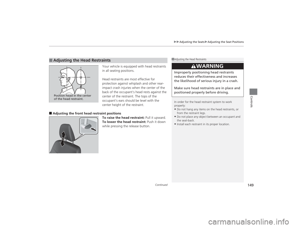 HONDA CIVIC 2014 9.G Owners Manual Continued
149
uuAdjusting the Seats uAdjusting the Seat Positions
Controls
Your vehicle is equipped with head restraints 
in all seating positions.
Head restraints are most effective for 
protection a