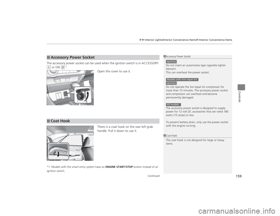 HONDA CIVIC 2014 9.G Owners Manual Continued
159
uuInterior Lights/Interior Convenience Items uInterior Convenience Items
Controls
The accessory power socket can be used when the ignition switch is in ACCESSORY (q
 or ON 
(w
*1.
Open t