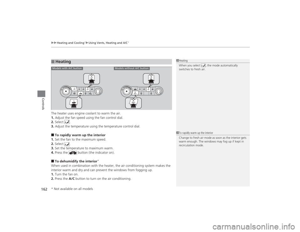 HONDA CIVIC 2014 9.G Owners Manual uuHeating and Cooling
*uUsing Vents, Heating and A/C
*
162Controls
The heater uses engine coolant to warm the air.
1. Adjust the fan speed using the fan control dial.
2. Select .
3. Adjust the tempera