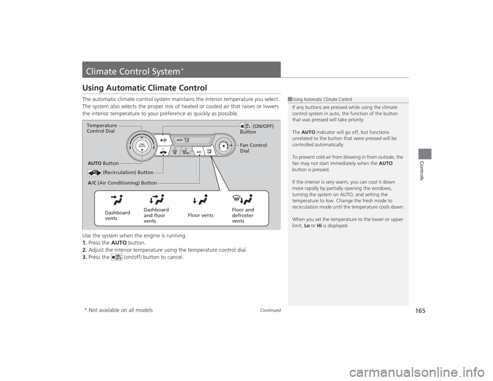 HONDA CIVIC 2014 9.G Owners Manual 165
Continued
Controls
Climate Control System
*
Using Automatic Climate ControlThe automatic climate control system maintains the interior temperature you select. 
The system also selects the proper m
