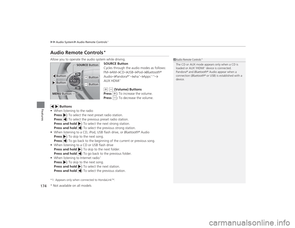 HONDA CIVIC 2014 9.G Owners Manual 174
uuAudio System uAudio Remote Controls
*
Features
Audio Remote Controls
*
Allow you to operate the audio system while driving.
SOURCE Button
Cycles through the audio modes as follows:
FM AM CD USB 