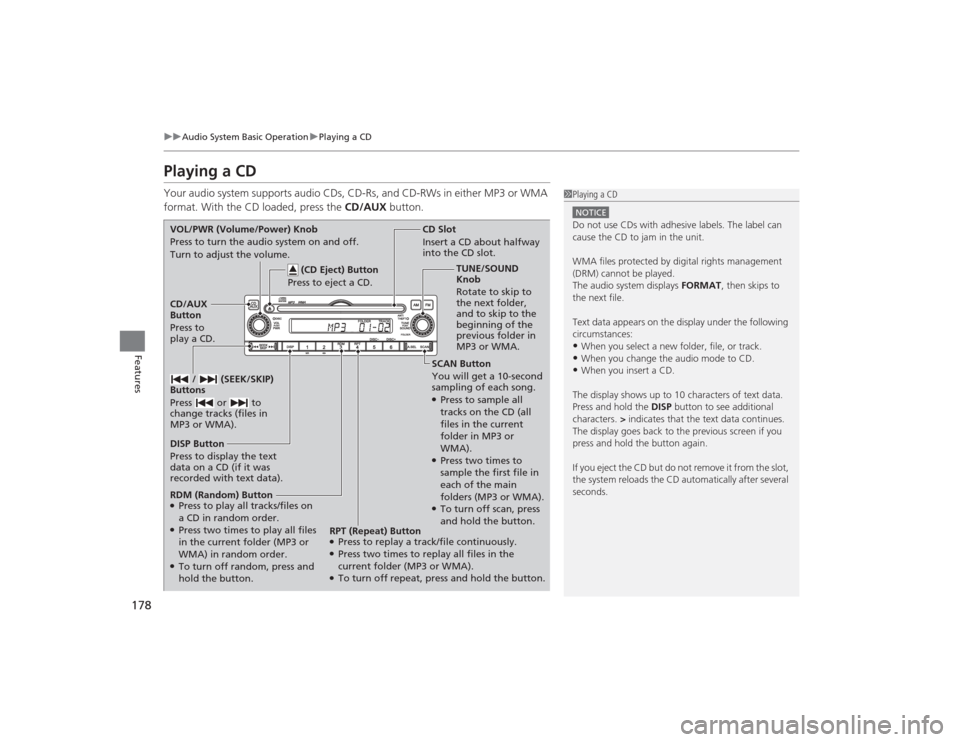 HONDA CIVIC 2014 9.G Owners Manual 178
uuAudio System Basic Operation uPlaying a CD
Features
Playing a CDYour audio system supports audio CDs, CD-Rs, and CD-RWs in either MP3 or WMA 
format. With the CD loaded, press the  CD/AUX button