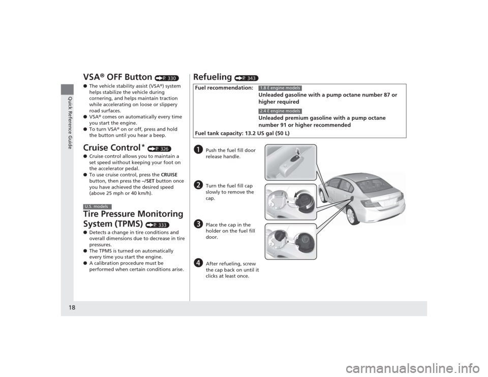 HONDA CIVIC 2014 9.G Owners Manual 18Quick Reference Guide
VSA® OFF Button 
(P 330)
● The vehicle stability assist (VSA ®) system 
helps stabilize the vehicle during 
cornering, and helps maintain traction 
while accelerating on lo