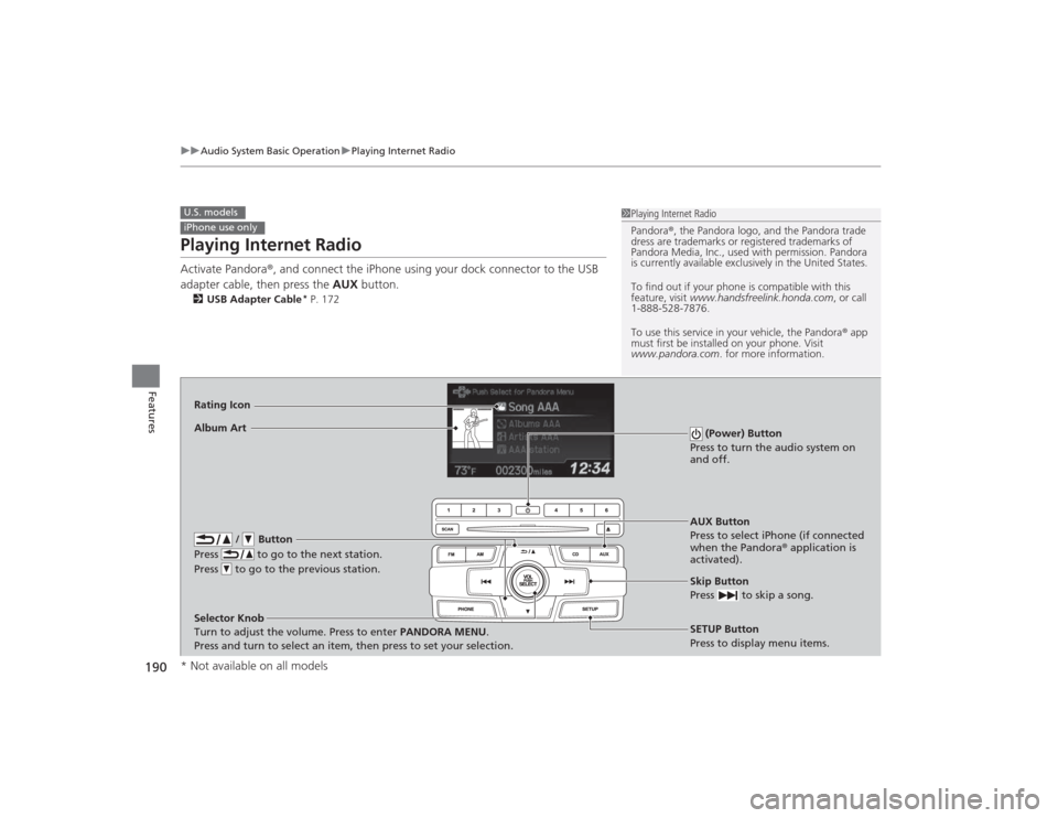 HONDA CIVIC 2014 9.G Owners Manual 190
uuAudio System Basic Operation uPlaying Internet Radio
Features
Playing Internet RadioActivate Pandora ®, and connect the iPhone using your dock connector to the USB 
adapter cable, then press th
