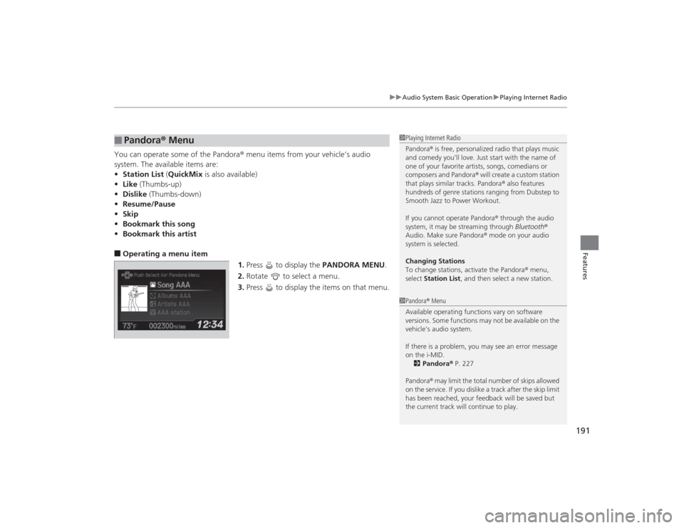 HONDA CIVIC 2014 9.G Owners Manual 191
uuAudio System Basic Operation uPlaying Internet Radio
Features
You can operate some of the Pandora ® menu items from your vehicle’s audio 
system. The available items are:
• Station List  (Q
