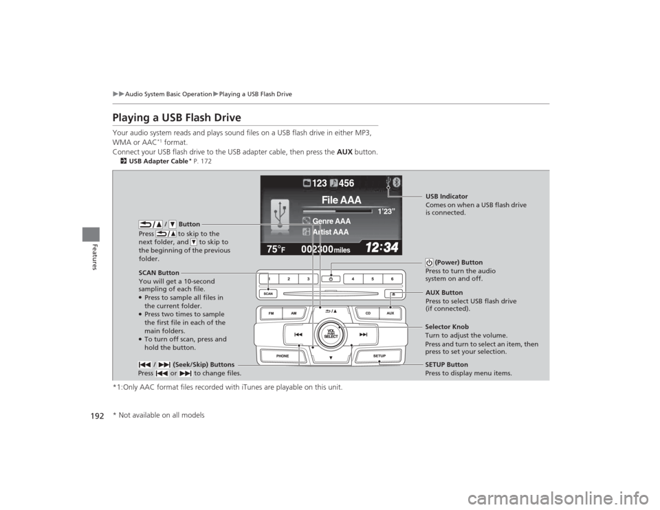 HONDA CIVIC 2014 9.G Owners Manual 192
uuAudio System Basic Operation uPlaying a USB Flash Drive
Features
Playing a USB Flash DriveYour audio system reads and plays sound files on a USB flash drive in either MP3, 
WMA or AAC
*1 format.