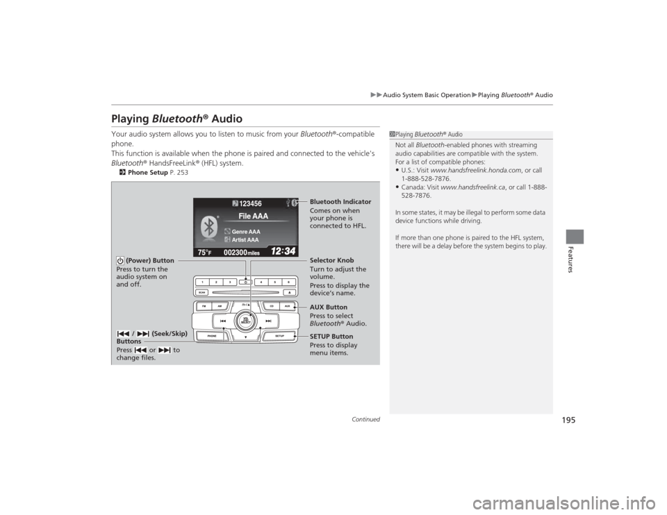 HONDA CIVIC 2014 9.G Owners Manual 195
uuAudio System Basic Operation uPlaying  Bluetooth ® Audio
Continued
Features
Playing  Bluetooth ® AudioYour audio system allows you to listen to music from your  Bluetooth®-compatible 
phone.
