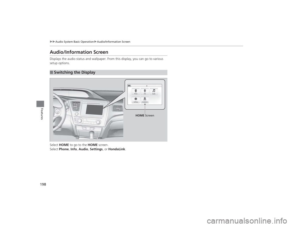 HONDA CIVIC 2014 9.G Owners Manual 198
uuAudio System Basic Operation uAudio/Information Screen
Features
Audio/Information ScreenDisplays the audio status and wallpaper. From this display, you can go to various 
setup options.
Select  