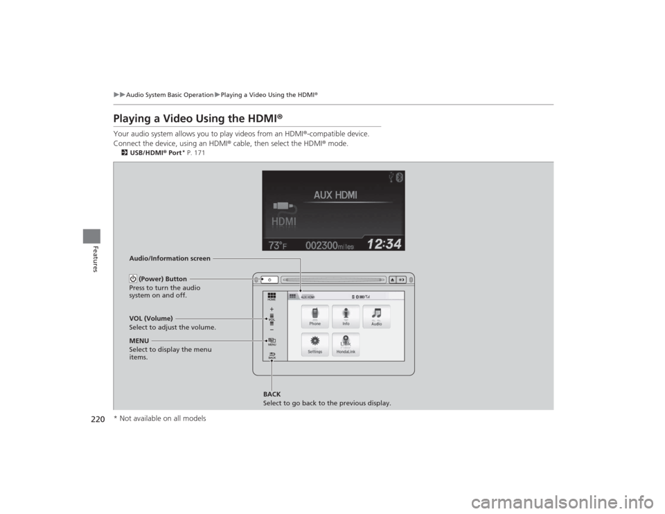 HONDA CIVIC 2014 9.G Owners Manual 220
uuAudio System Basic Operation uPlaying a Video Using the HDMI ®
Features
Playing a Video Using the HDMI ®Your audio system allows you to play videos from an HDMI ®-compatible device.
Connect t