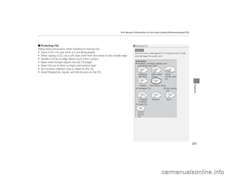 HONDA CIVIC 2014 9.G Owners Manual 231
uuGeneral Information on the Audio System uRecommended CDs
Features
■Protecting CDs
Follow these precautions when handling or storing CDs:
• Store a CD in its case when it is not being played.