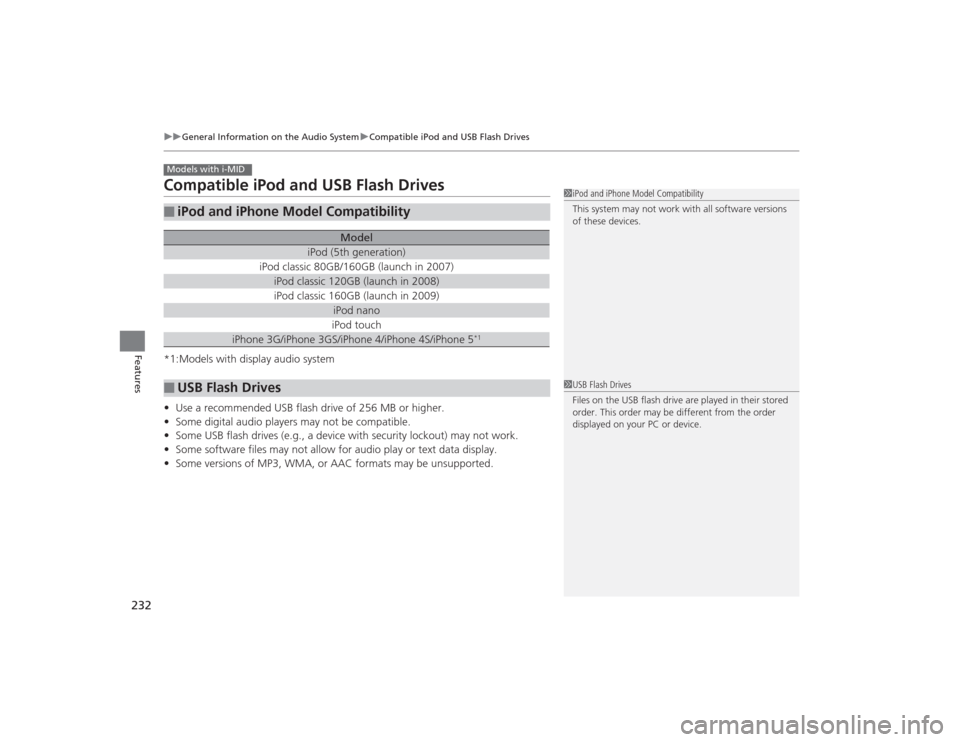HONDA CIVIC 2014 9.G Owners Manual 232
uuGeneral Information on the Audio System uCompatible iPod and USB Flash Drives
Features
Compatible iPod and USB Flash Drives*1:Models with display audio system
• Use a recommended USB flash dri