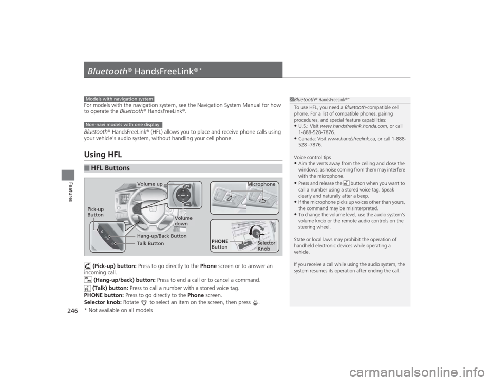 HONDA CIVIC 2014 9.G Owners Manual 246Features
Bluetooth® HandsFreeLink ®
*
For models with the navigation system, see the Navigation System Manual for how 
to operate the Bluetooth® HandsFreeLink ®.
Bluetooth ® HandsFreeLink ® (