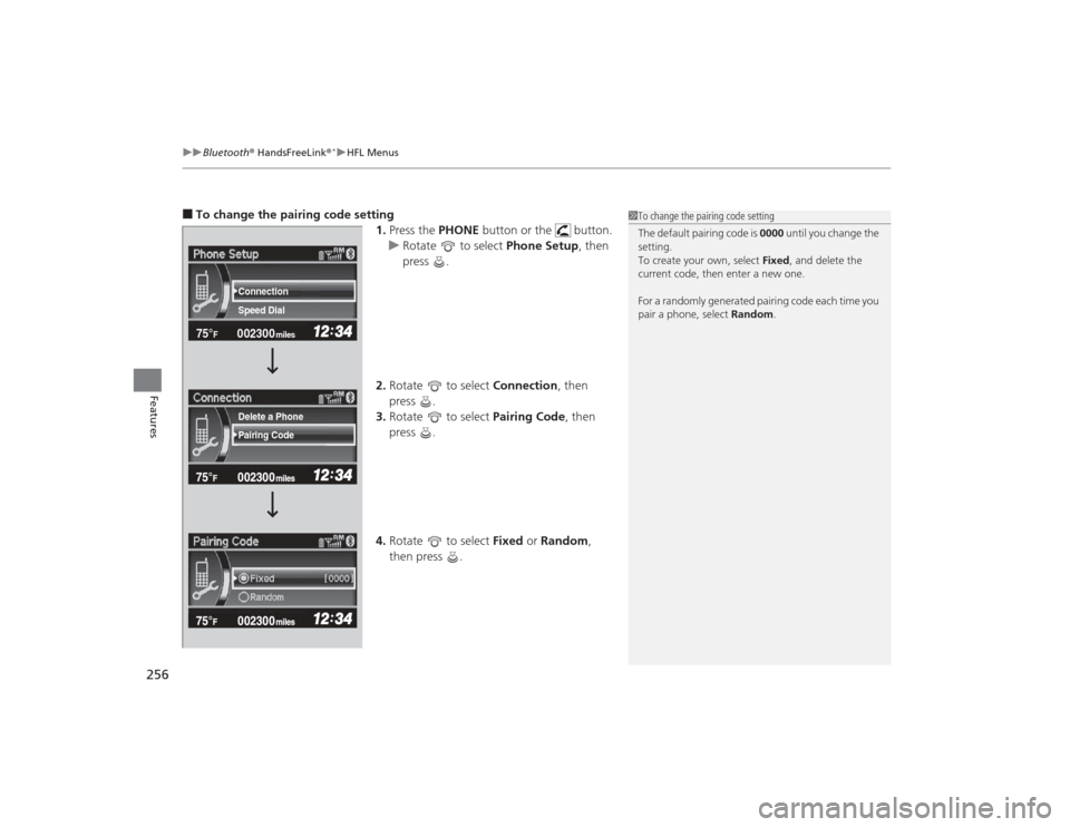 HONDA CIVIC 2014 9.G Owners Manual uuBluetooth ® HandsFreeLink ®
*uHFL Menus
256Features
■To change the pairing code setting 
1.Press the PHONE  button or the   button.
u Rotate  to select  Phone Setup, then 
press .
2. Rotate   to