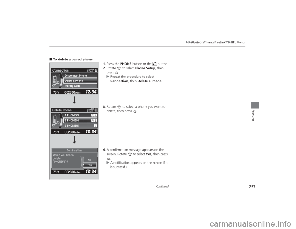 HONDA CIVIC 2014 9.G Owners Manual 257
uuBluetooth ® HandsFreeLink ®
*uHFL Menus
Continued
Features
■To delete a paired phone 
1.Press the  PHONE button or the   button.
2. Rotate   to select  Phone Setup, then 
press .
u Repeat th
