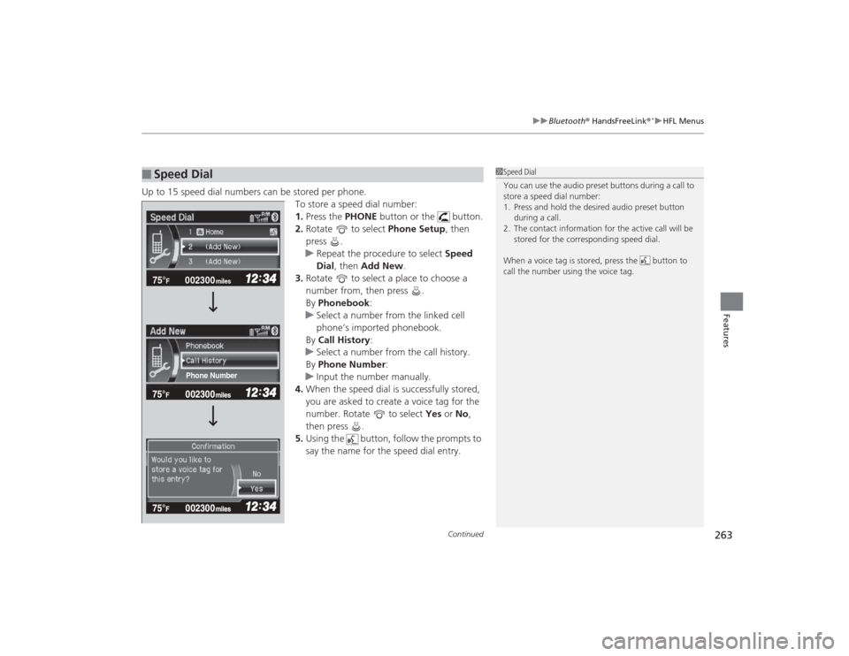HONDA CIVIC 2014 9.G Owners Manual Continued
263
uuBluetooth ® HandsFreeLink ®
*uHFL Menus
Features
Up to 15 speed dial numbers can be stored per phone.
To store a speed dial number:
1.Press the  PHONE button or the   button.
2. Rota