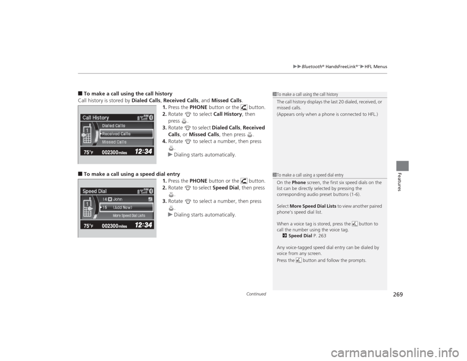 HONDA CIVIC 2014 9.G Owners Manual Continued
269
uuBluetooth ® HandsFreeLink ®
*uHFL Menus
Features
■To make a call using the call history
Call history is stored by  Dialed Calls, Received Calls , and Missed Calls .
1. Press the  P