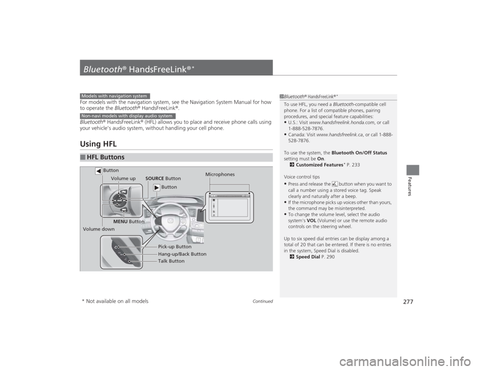 HONDA CIVIC 2014 9.G Owners Manual 277
Continued
Features
Bluetooth® HandsFreeLink ®
*
For models with the navigation system, see the Navigation System Manual for how 
to operate the Bluetooth ® HandsFreeLink®.
Bluetooth ® HandsFr