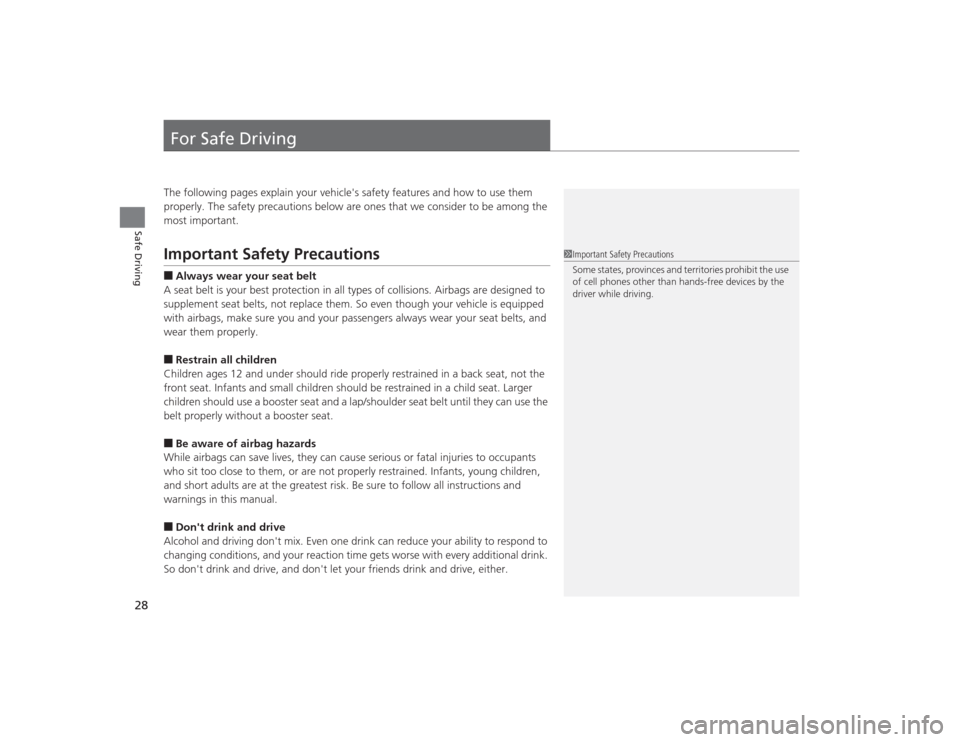 HONDA CIVIC 2014 9.G Owners Manual 28Safe Driving
For Safe DrivingThe following pages explain your vehicles safety features and how to use them 
properly. The safety precautions below are ones that we consider to be among the 
most im