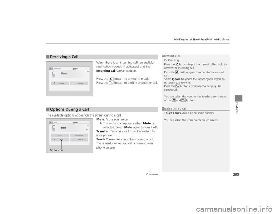 HONDA CIVIC 2014 9.G Owners Manual Continued
295
uuBluetooth ® HandsFreeLink ®
*uHFL Menus
Features
When there is an incoming call, an audible 
notification sounds (if activated) and the 
Incoming call screen appears. 
Press the   bu
